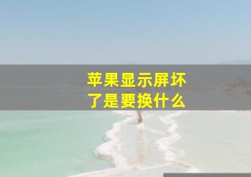 苹果显示屏坏了是要换什么