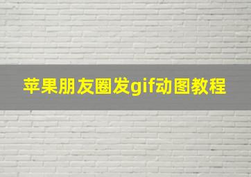 苹果朋友圈发gif动图教程