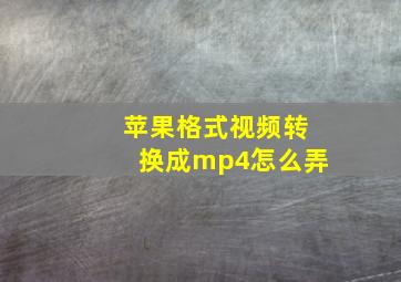 苹果格式视频转换成mp4怎么弄