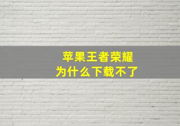 苹果王者荣耀为什么下载不了