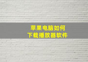 苹果电脑如何下载播放器软件