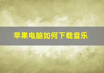 苹果电脑如何下载音乐