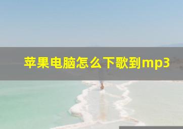 苹果电脑怎么下歌到mp3