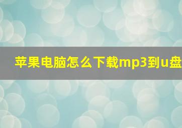 苹果电脑怎么下载mp3到u盘