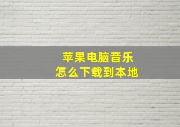 苹果电脑音乐怎么下载到本地