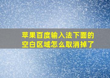 苹果百度输入法下面的空白区域怎么取消掉了