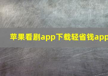 苹果看剧app下载轻省钱app