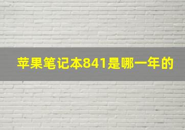 苹果笔记本841是哪一年的