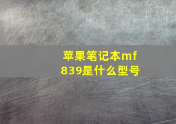 苹果笔记本mf839是什么型号