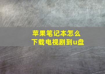 苹果笔记本怎么下载电视剧到u盘