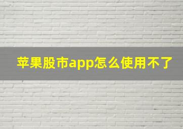 苹果股市app怎么使用不了