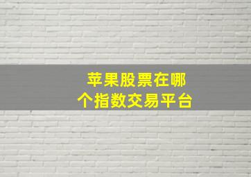 苹果股票在哪个指数交易平台