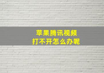 苹果腾讯视频打不开怎么办呢