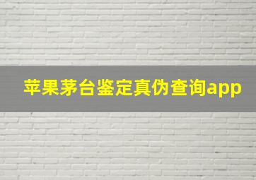 苹果茅台鉴定真伪查询app