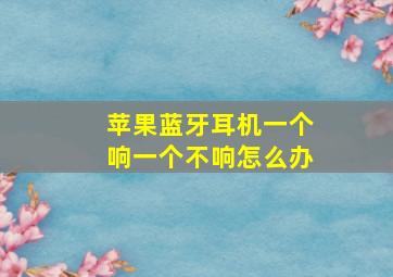 苹果蓝牙耳机一个响一个不响怎么办