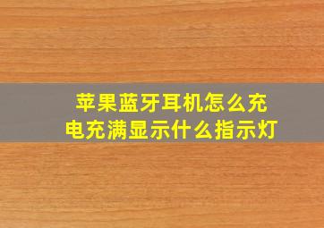 苹果蓝牙耳机怎么充电充满显示什么指示灯