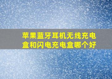 苹果蓝牙耳机无线充电盒和闪电充电盒哪个好