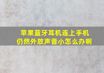 苹果蓝牙耳机连上手机仍然外放声音小怎么办啊