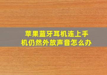 苹果蓝牙耳机连上手机仍然外放声音怎么办