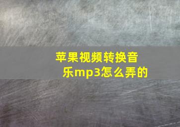 苹果视频转换音乐mp3怎么弄的