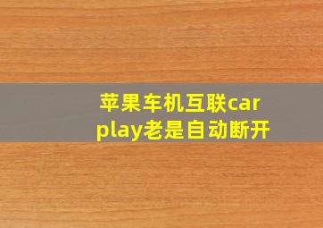 苹果车机互联carplay老是自动断开