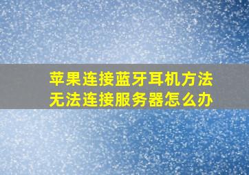 苹果连接蓝牙耳机方法无法连接服务器怎么办