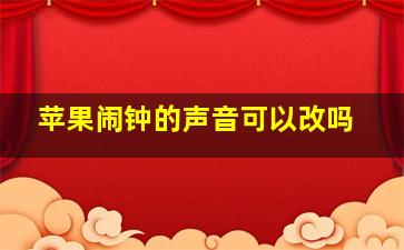 苹果闹钟的声音可以改吗