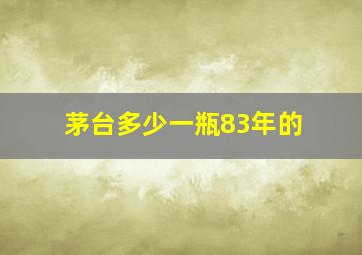 茅台多少一瓶83年的