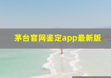 茅台官网鉴定app最新版