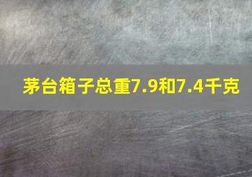 茅台箱子总重7.9和7.4千克