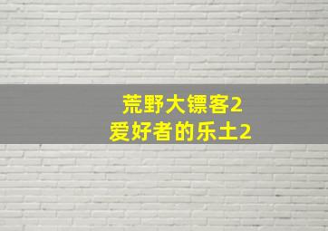 荒野大镖客2爱好者的乐土2