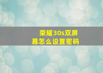 荣耀30s双屏幕怎么设置密码