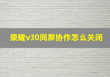 荣耀v30同屏协作怎么关闭