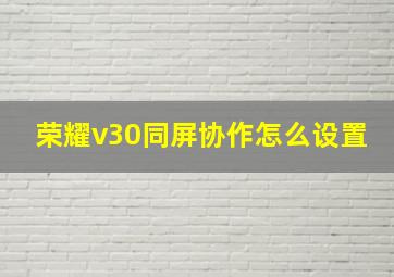 荣耀v30同屏协作怎么设置