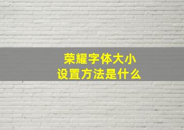 荣耀字体大小设置方法是什么