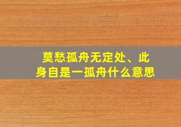 莫愁孤舟无定处、此身自是一孤舟什么意思