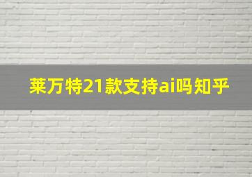 莱万特21款支持ai吗知乎