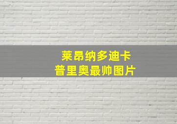 莱昂纳多迪卡普里奥最帅图片