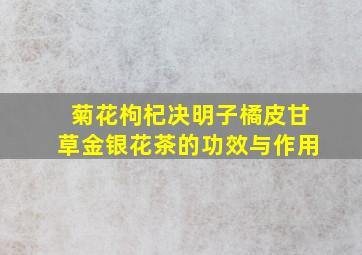 菊花枸杞决明子橘皮甘草金银花茶的功效与作用