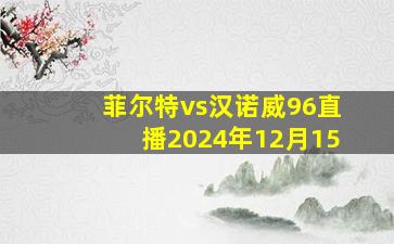 菲尔特vs汉诺威96直播2024年12月15