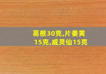 葛根30克,片姜黄15克,威灵仙15克