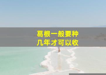 葛根一般要种几年才可以收