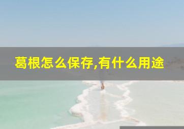 葛根怎么保存,有什么用途