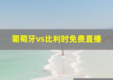 葡萄牙vs比利时免费直播