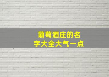 葡萄酒庄的名字大全大气一点