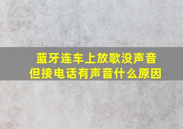 蓝牙连车上放歌没声音但接电话有声音什么原因