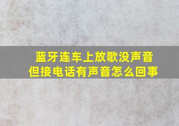 蓝牙连车上放歌没声音但接电话有声音怎么回事