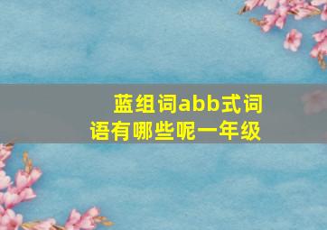 蓝组词abb式词语有哪些呢一年级