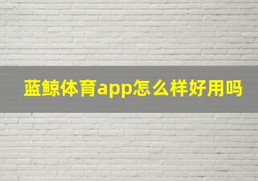 蓝鲸体育app怎么样好用吗