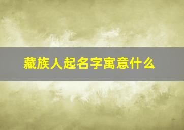 藏族人起名字寓意什么